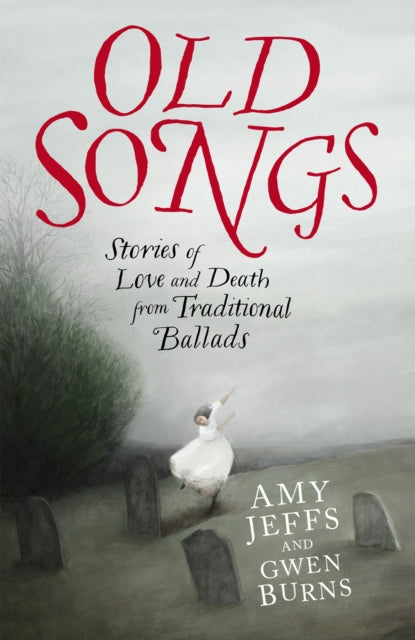 Old Songs : Stories of Love and Death from Traditional Ballads - 9781529438741