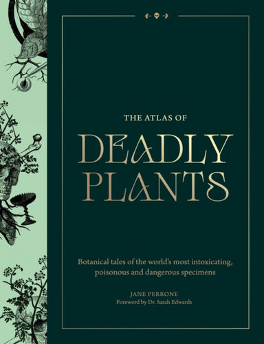 The Atlas of Deadly Plants : Botanical Tales of the World’s Most Intoxicating, Poisonous and Dangerous Specimens - 9781529442502