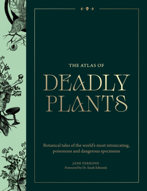 The Atlas of Deadly Plants : Botanical Tales of the World’s Most Intoxicating, Poisonous and Dangerous Specimens - 9781529442502