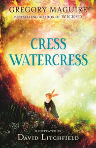 Cress Watercress : A beautifully illustrated anthropomorphic animal adventure for ages 8, 9, 10, 11, 12, from the author of the novel Wicked; themes of friendship, family and loss - 9781529513622