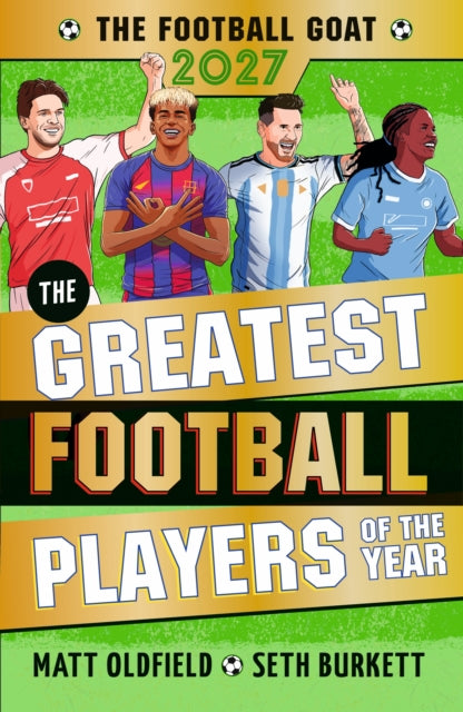 The Football GOAT 2027: The Greatest Football Players of the Year : The ultimate gift for boys and girls age 8, 9, 10, 11 - with all the season's heroes inc. Rice, Yamal & Messi! - 9781529537673