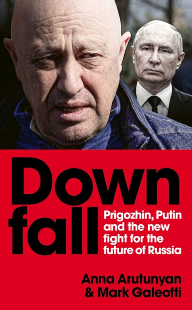 Downfall : Prigozhin, Putin, and the new fight for the future of Russia - 9781529927351
