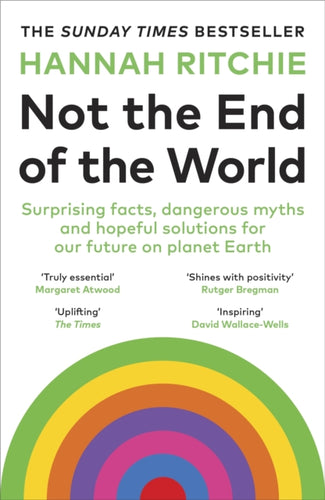 Not the End of the World : Surprising facts, dangerous myths and hopeful solutions for our future on planet Earth - 9781529931242