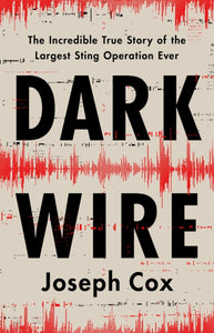 Dark Wire : The Incredible True Story of the Largest Sting Operation Ever - 9781541702691