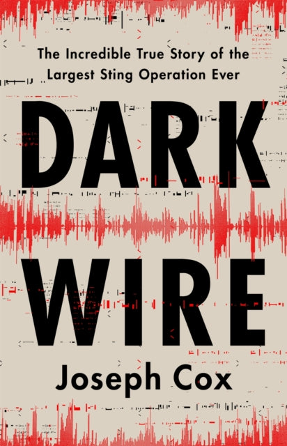 Dark Wire : The Incredible True Story of the Largest Sting Operation Ever - 9781541702691