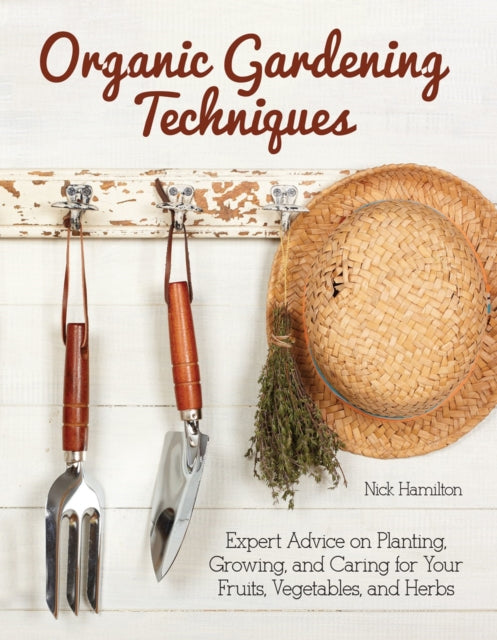 Organic Gardening Techniques : The Essential Guide to Planting, Growing and Care of Your Fruits, Vegetables, and Herbs - 9781620082737