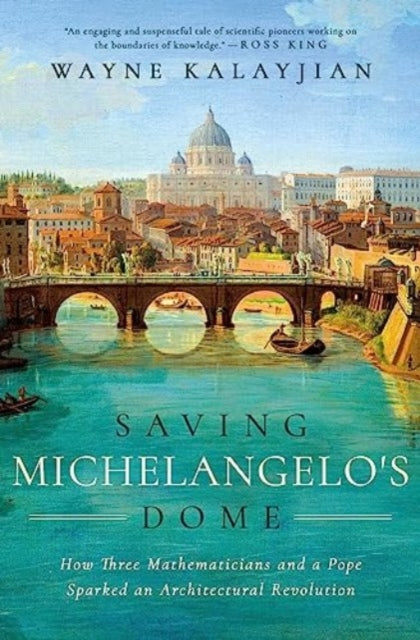 Saving Michelangelo's Dome : How Three Mathematicians and a Pope Sparked an Architectural Revolution - 9781639365869