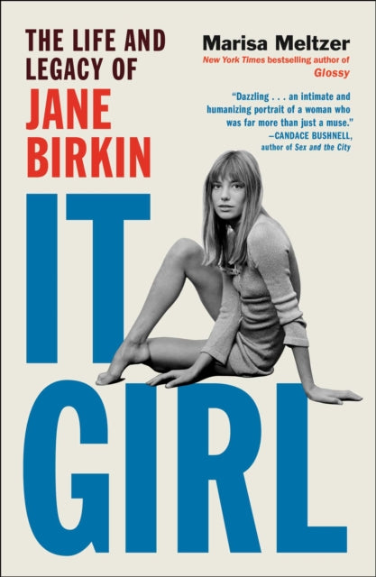 It Girl : The Life and Legacy of Jane Birkin - 9781668060285