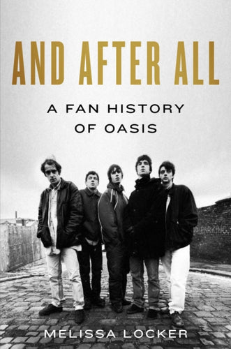 And After All : A Fan History of Oasis - 9781668099377