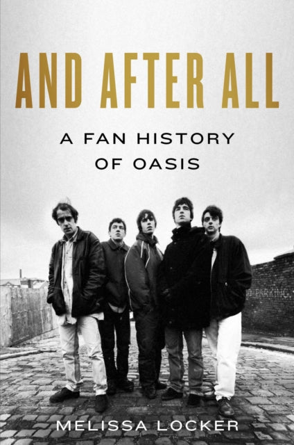 And After All : A Fan History of Oasis - 9781668099377