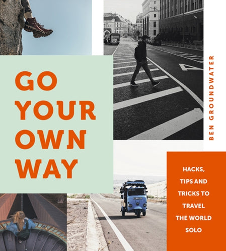 Go Your Own Way : Hacks, Tips and Tricks to Travel the World Solo - 9781741176438