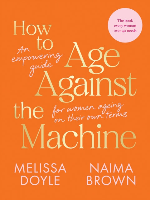 How to Age Against the Machine : An Empowering Guide for Women Ageing on Their Own Terms - 9781743798584