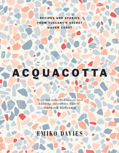 Acquacotta : Recipes and Stories from Tuscany's Secret Silver Coast - 9781743799253