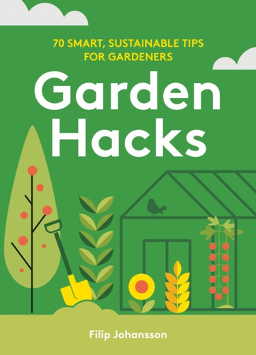 Garden Hacks : 70 smart, sustainable tips for gardeners - 9781761500152