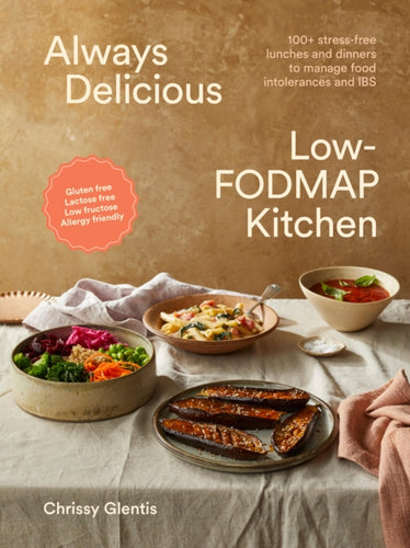 Always Delicious Low-FODMAP Kitchen : 100+ stress-free lunches and dinners to manage food intolerances and IBS - 9781761500534