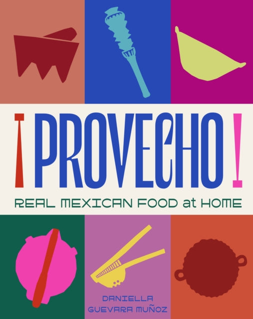 Provecho: Real Mexican Food at Home - 9781761500633