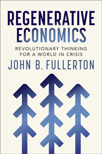 Regenerative Economics : Revolutionary Thinking for a World in Crisis - 9781774060360