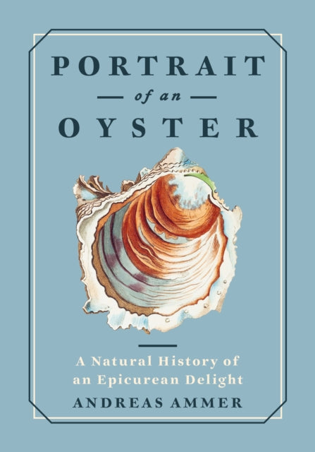Portrait of an Oyster : A Natural History of an Epicurean Delight - 9781778401275