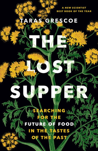 The Lost Supper : Searching for the Future of Food in the Tastes of the Past - 9781778402128