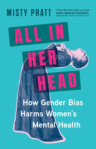 All In Her Head : How Gender Bias Harms Women's Mental Health - 9781778402821