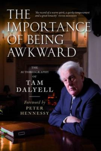 The Importance of Being Awkward : The Autobiography of Tam Dalyell - 9781780270890
