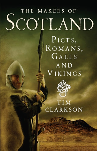 The Makers of Scotland : Picts, Romans, Gaels and Vikings - 9781780271736