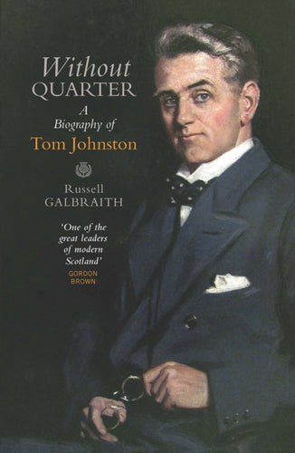 Without Quarter : A Biography of Tom Johnston - 9781780274713
