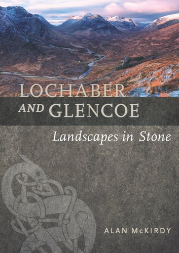 Lochaber and Glencoe : Landscapes in Stone - 9781780275086