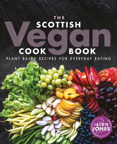 The Scottish Vegan Cookbook : Plant Based Recipes for Everyday Eating - 9781780275994