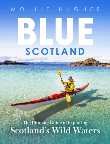 Blue Scotland : The Ultimate Guide to Exploring Scotland’s Wild Waters - 9781780277448