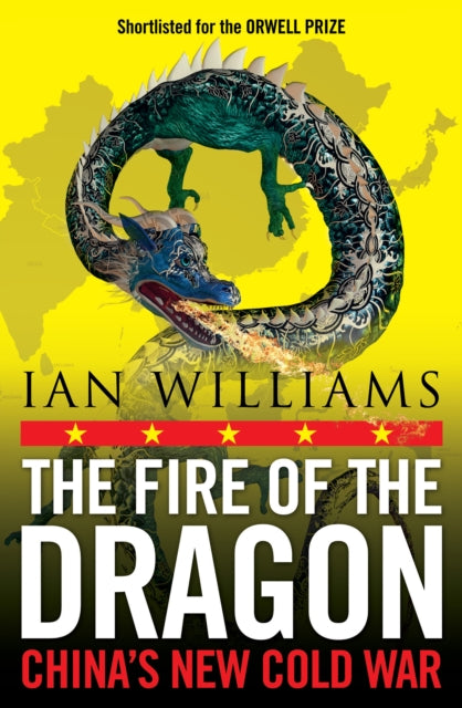 The Fire of the Dragon : China’s New Cold War - 9781780278759