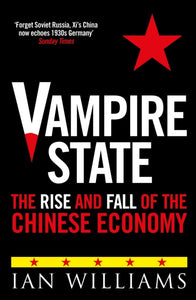 Vampire State : The Rise and Fall of the Chinese Economy - 9781780279633