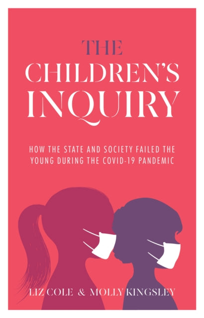 The Children's Inquiry : How the state and society failed the young during the Covid-19 pandemic - 9781780667805