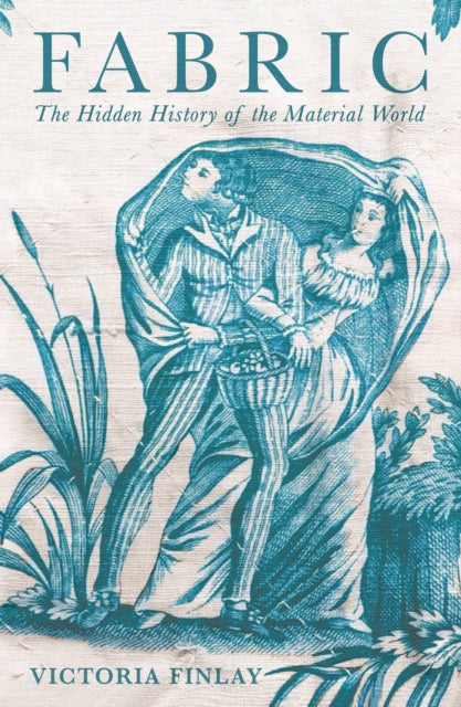 Fabric : The Hidden History of the Material World - 9781781257074