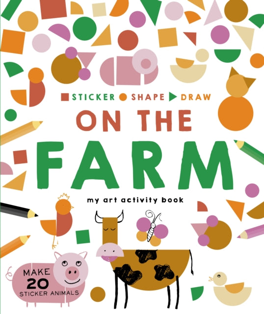 Sticker, Shape, Draw: On the Farm : My Art Activity Book - 9781782406617