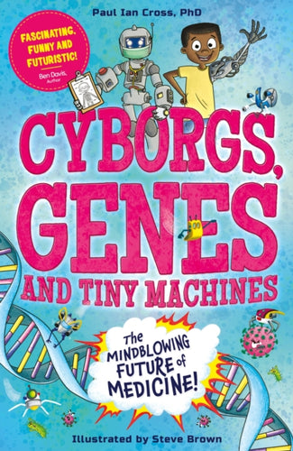 Cyborgs, Genes and Tiny Machines : The Fantastic Future of Medicine! - 9781783129867