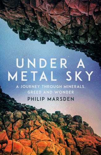 Under a Metal Sky : A Journey Through Minerals, Greed and Wonder - 9781783789627