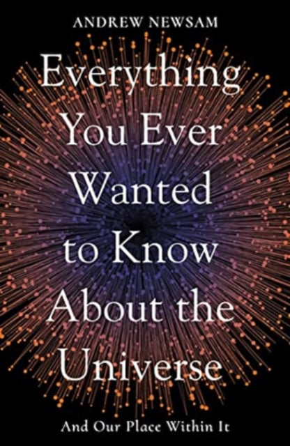 Everything You Ever Wanted to Know About the Universe : And Our Place Within It - 9781783966493