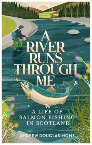 A River Runs Through Me : A Life of Salmon Fishing in Scotland - 9781783967018