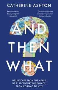 And Then What? : Despatches From the Heart of 21st-Century Diplomacy, From Kosovo to Kiev - 9781783967117