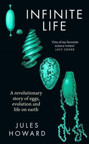 Infinite Life : A Revolutionary Story of Eggs, Evolution and Life on Earth - 9781783967773