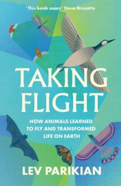 Taking Flight : How Animals Learned to Fly and Transformed Life on Earth - 9781783967827