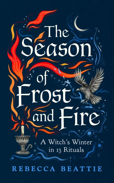 The Season of Frost and Fire : A Witch’s Winter in 13 Rituals - 9781783969548
