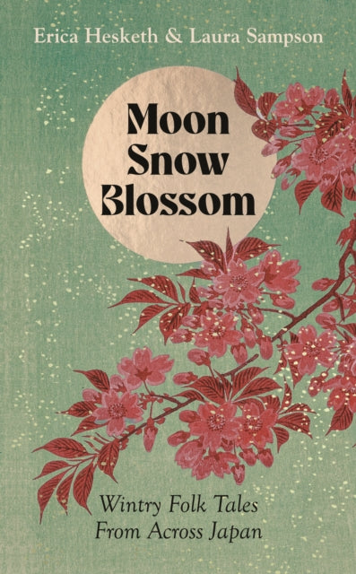 Moon, Snow, Blossom : Wintry Folk Tales From Across Japan - 9781783969586