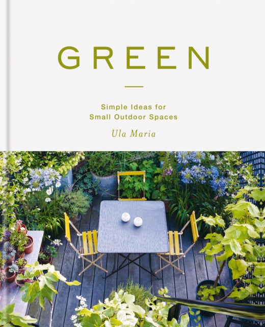 Green : Simple Ideas for Small Outdoor Spaces from RHS Chelsea Gold Medal Winner - 9781784726010