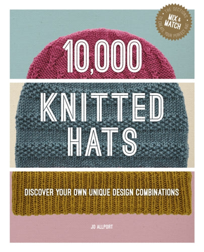 10,000 Knitted Hats : Discover Your Own Unique Design Combinations - 9781784946319