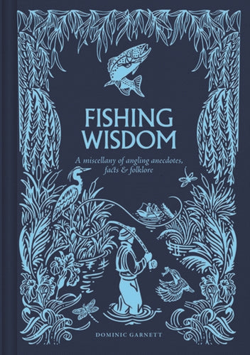 Fishing Wisdom : A Miscellany of Angling Anecdotes, Facts and Folklore - 9781784947200