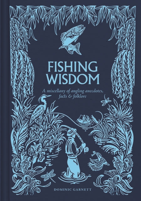 Fishing Wisdom : A Miscellany of Angling Anecdotes, Facts and Folklore - 9781784947200