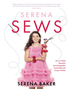 Serena Sews : How to Make Beautiful, Interchangeable, Sustainable and Unique Clothes - 9781785303883