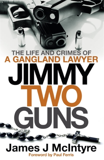 Jimmy Two Guns : The Life and Crimes of a Gangland Lawyer - 9781785305221